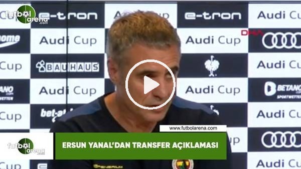 Ersun Yanal'dan transfer açıklaması
