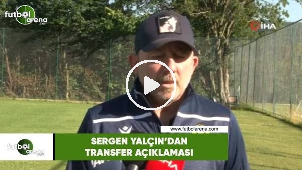 Sergen Yalçın'dan transfer açıklaması
