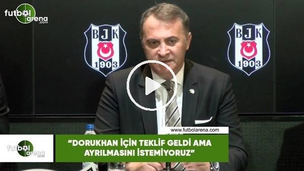 Fikret Orman: "Dorukhan için teklif geldi ama ayrılmasını istemiyoruz"