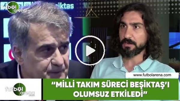 Ergin Aslan: "Milli Takım süreci Beşikaş'ı olumsuz etkiledi"