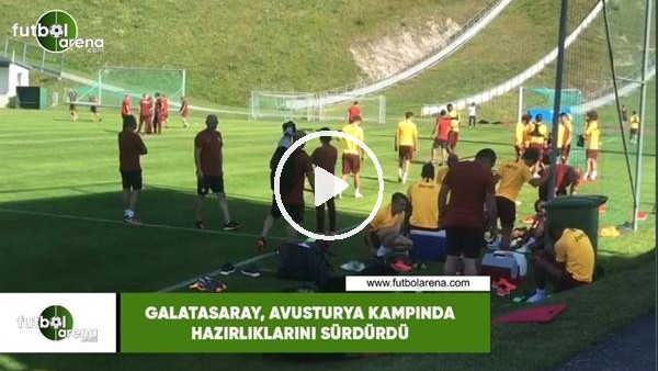 Galatasaray, Avusturya kampında hazırlıklarını sürdürdü