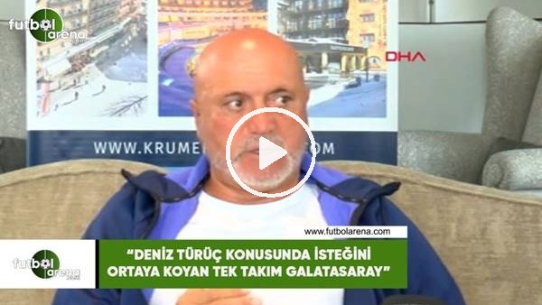 Hikmet Karaman: "Deniz Türüç konusunda isteğini ortaya koyan tek takım Galatasaray"