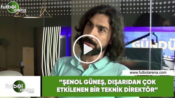 Ergin Aslan: "Şenol Güneş, dışarıdan çok etkilenen bir teknik direktör"