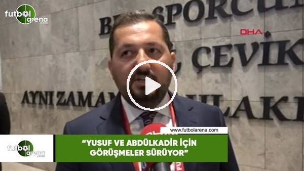 Sertaç Güven: "Yusuf Yazıcı ve Abdülkadir Ömür için görüşmeler sürüyor"