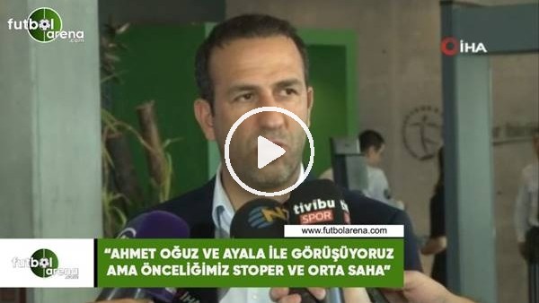 Adil Gevrek: "Ahmet Oğuz ve Ayala ile görüşüyoruz ama önceliğimiz stoper ve orta saha"