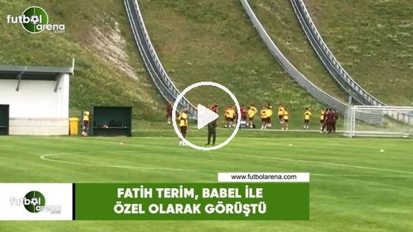 Fatih Terim, Babel ile özel olarak görüştü