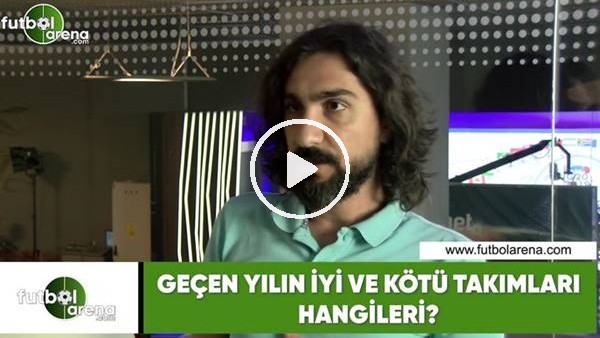Geçen yılın iyi ve kötü takımları hangileri?