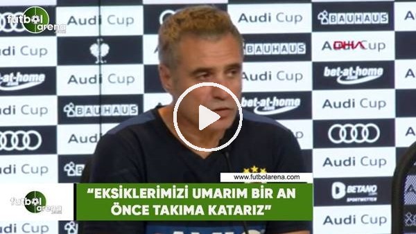 Ersun Yanal: "Eksiklerimizi umarım bir an önce takıma katarız"