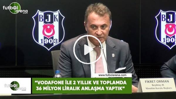 Fikret Orman: "Vodafone ile 2 yıllık ve toplamda 36 milyon liralık anlaşma yaptık"