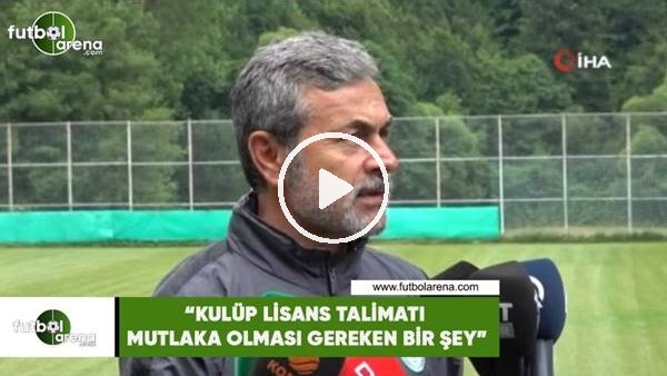 Aykut Kocaman: "Kulüp Lisans Talimatı mutlaka olması gereken bir şey"
