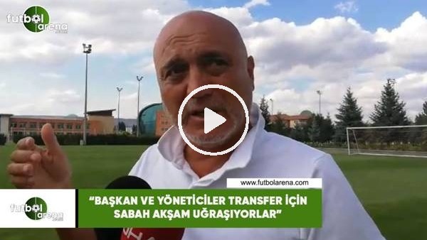 Hikmet Karaman: "Başkan ve yöneticiler transfer için sabah akşam uğraşıyorlar"