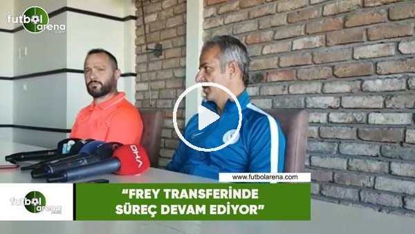 İsmail Kartal: "Frey transferinde süreç devam ediyor"