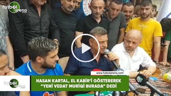Hasan Kartal, El Kabir'i göstererek "Yeni Vedat Muriqi burada" dedi