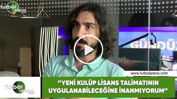 Ergin Aslan: "Yeni kulüp lisans talimatının uygulanabileceğine inanmıyorum"
