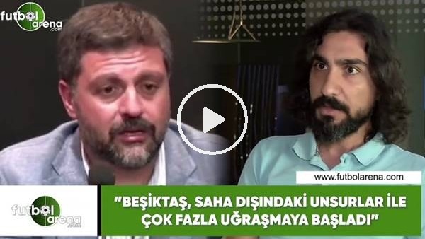 Ergin Aslan: "Beşikaş, saha dışındaki unsurlar ile çok fazla uğraşmaya başladı"