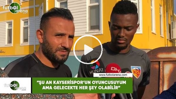 Mensah: "Şu an Kayserispor'un oyuncusuyum ama gelecekte her şey olabilir"