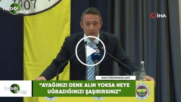 Ali Koç: "Ayağınızı denk alın yoksa neye uğradığınızı şaşırırsınız"