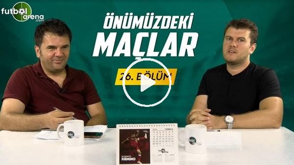 Önümüzdeki Maçlar #26 | Falcao, Wanyama, Luiz Gustavo, Khedira, Campi