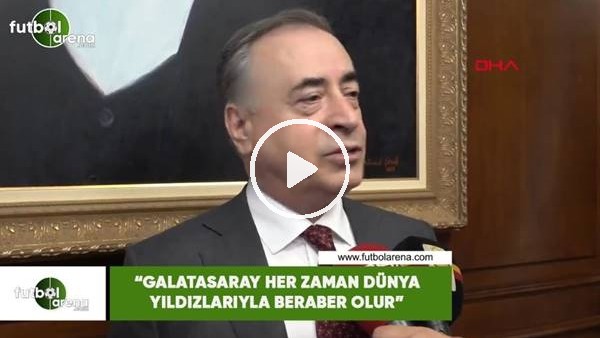 Mustafa Cengiz: "Galatasaray her zaman dünya yıldızlarıyla beraber olur."