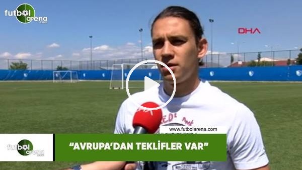 Taylan Antalyalı: "Avrupa'dan teklifler var"
