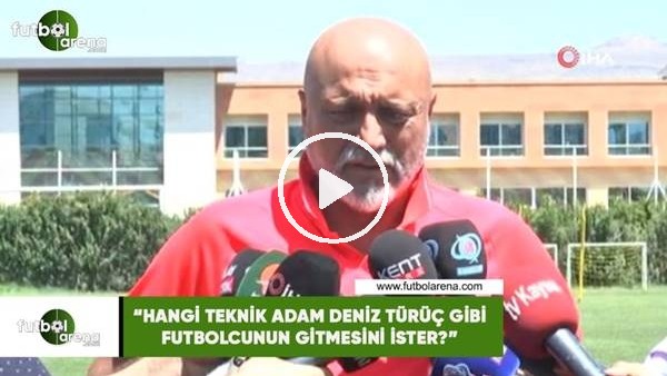 Hikmet Karaman: "Hangi teknik adam Deniz Türüç gibi futbolcunun gitmesini ister?"