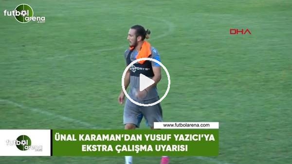 Ünal Karaman'dan Yusuf Yazıcı'ya ekstra çalışma uyarısı