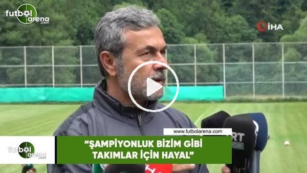 Aykut Kocaman: "Şampiyonluk bizim gibi takımlar için hayal"