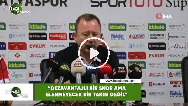 Sergen Yalçın: "Dezavantajlı bir skor ama elenmeyecek bir takım değil"