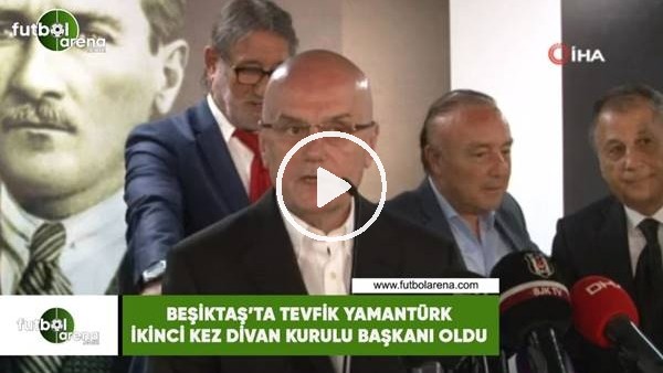Beşiktaş'ta Tevfik Yamantük ikinci kez divan başkanı oldu