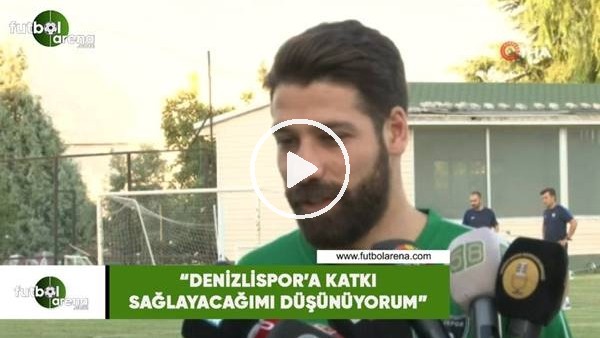 Olcay Şahan: "Denizlispor'a katkı sağlayacağımı düşünüyorum"
