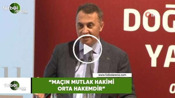 Fikret Orman: "Maçın mutlak hakimi orta hakemdir"