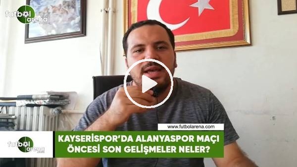 Kayserispor'da transfer çalışmaları ve Alanyaspor maçı öncesi son gelişmeler neler?
