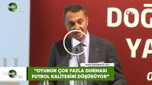 Fikret Orman: "Oyunun çok fazla durması futbol kalitesini düşürüyor"