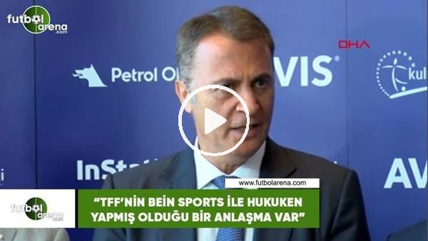 Fikret Orman: "TFF'nin Bein Sports ile hukuken yapmış olduğu bir anlaşma var"