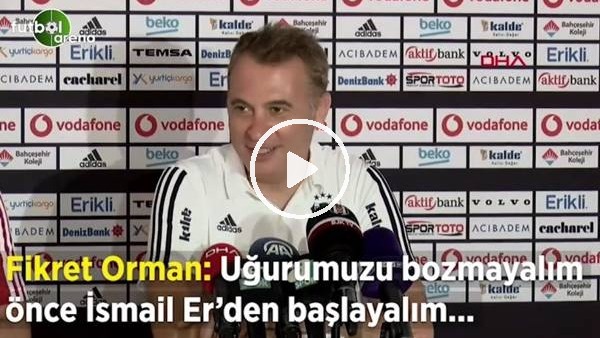 Fikret Orman: basın toplantısında İsmail Er'e takıldı! "Uğurumuzu bozmayalım.."