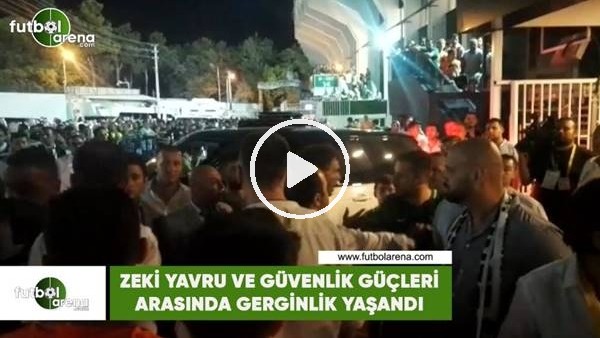 Zeki Yavru ile güvenlik güçleri arasında gerginlik yaşandı