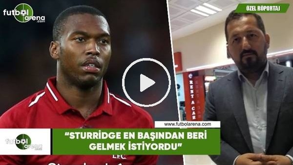 Sertaç Güven: "Sturridge en başındna beri gelmek istiyordu"