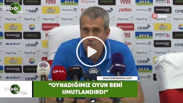 Kemal Özdeş: "Oynadığımız oyun beni umutlandırdı"