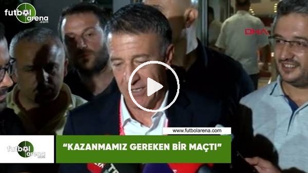 Ahmet Ağaoğlu: "Kazanmamız gereken bir maçtı"