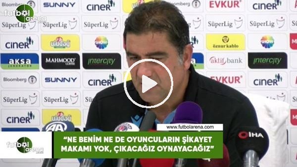 Ünal Karaman: "Ne benim ne de oyuncuların şikayet makamı yok, çıkacağız oynayacağız"