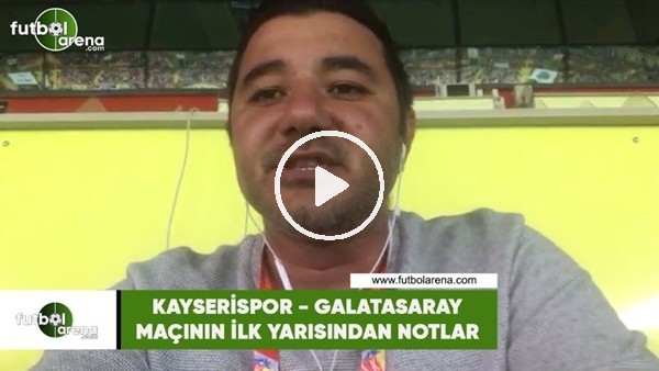 Kayserispor - Galatasaray maçının ilk yarısından notlar