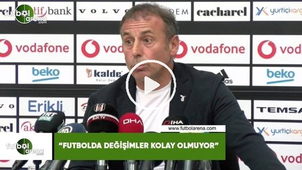 Abdullah Avcı: "Futbolda değişimler kolay olmuyor"