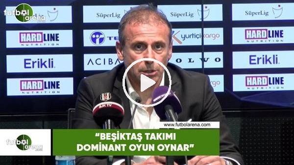 Abdullah Avcı: "Beşiktaş takımı dominant oyun oynar"
