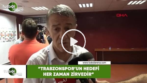 Ahmet Ağaoğlu: "Trabzonspor'un hedefi her zaman zirvedir"