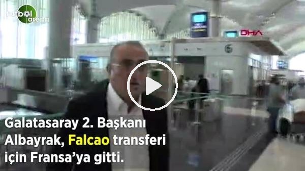 Abdurrahim Albayrak, Falcao'nun transferini bitirmek üzere Fransa'ya gitti