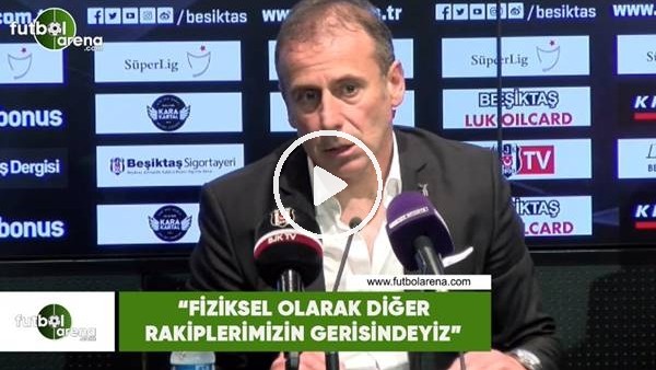 Abdullah Avcı: "Fiziksel olarak diğer rakiplerimizin gerisindeyiz"