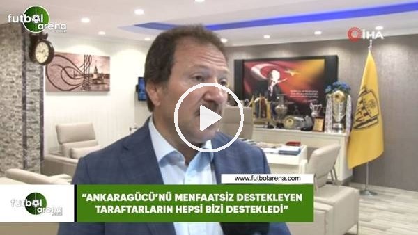 Mehmet Yiğiner: "Ankaragücü'nü menfaatsiz destekleyen taraftarların hepsi bizi destekledi"