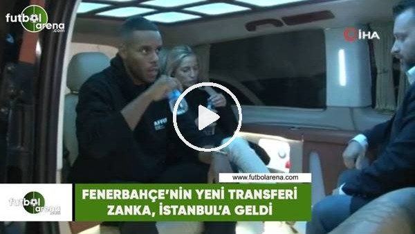 Fenerbahçe'nin yeni transferi Zanka, İstanbul'a geldi