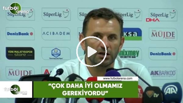 Okan Buruk: "Çok daha iyi olmamız gerekiyordu"