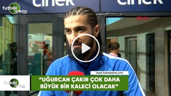Fatih Öztürk: "Uğurcan Çakır çok daha büyük bir kaleci olacak"